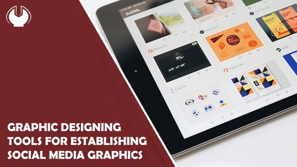 Most Qualified Graphic Designing Tools for Establishing Social Media Graphics