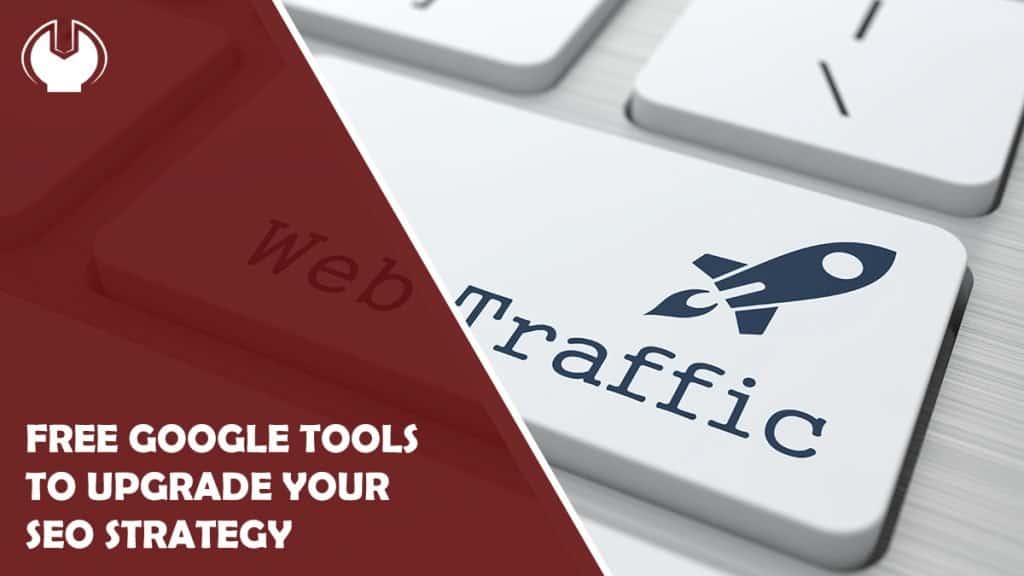 Free Google Tools You Must Have to Upgrade Your SEO Strategy