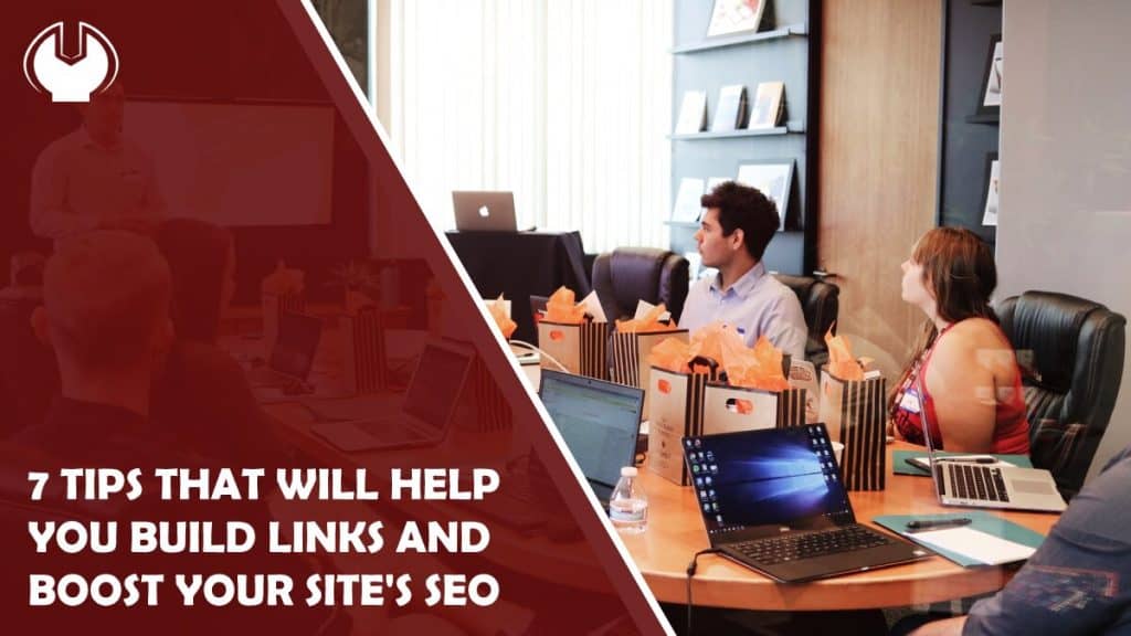 7 Tips That Will Help You Build Links and Boost Your Site's SEO