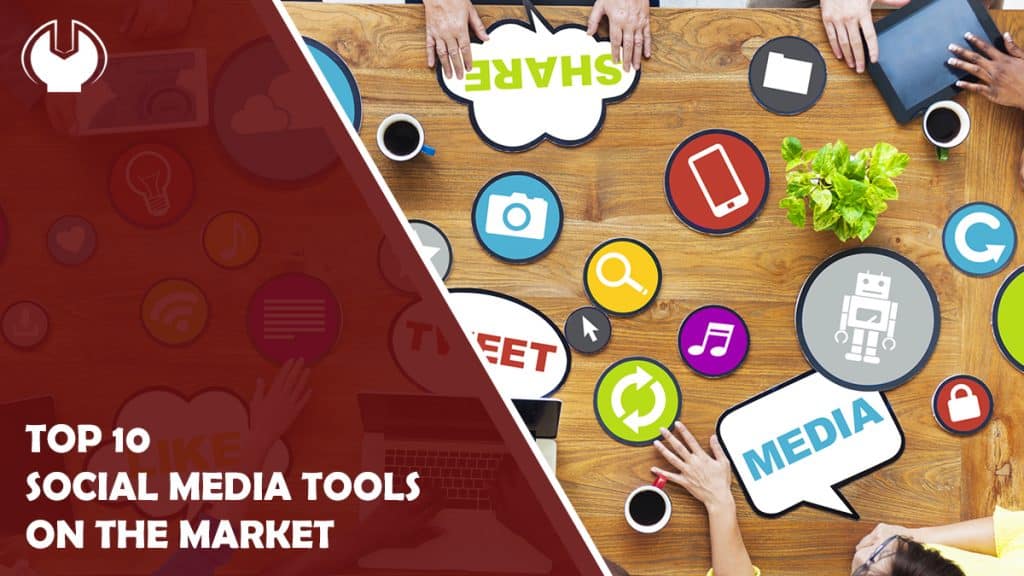 Top 10 Social Media Tools on the Market