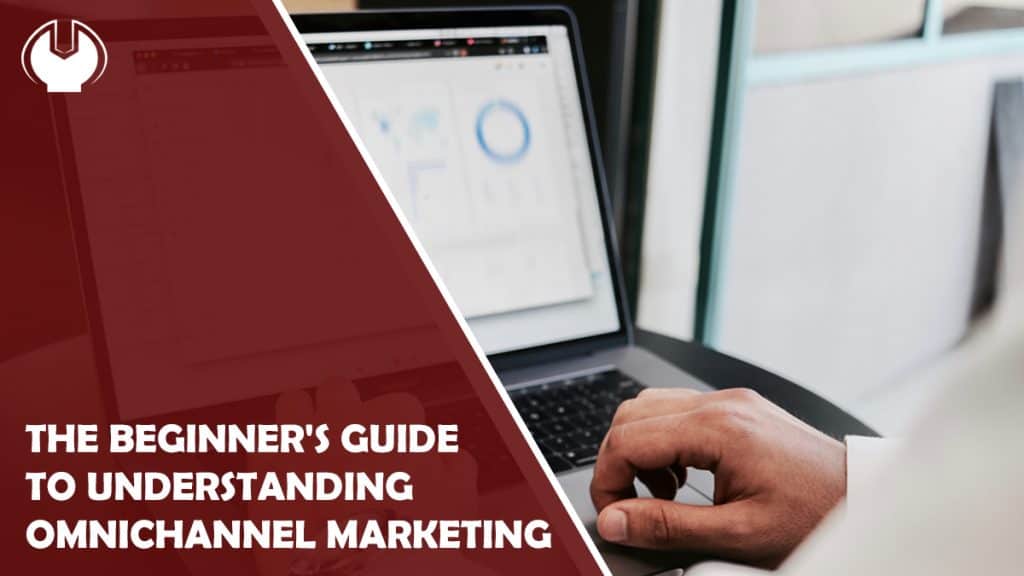 The Beginner's Guide to Understanding Omnichannel Marketing