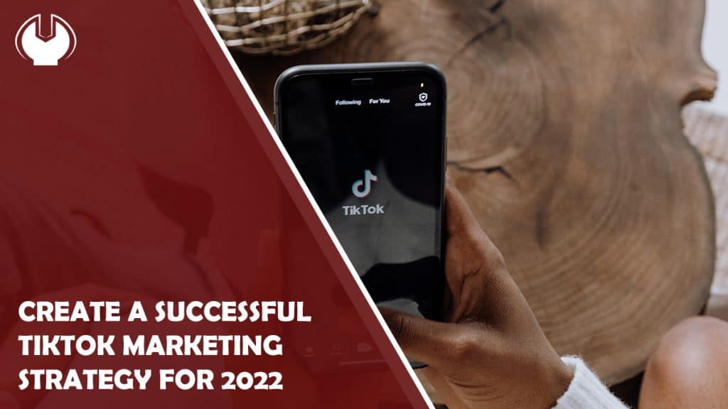 How to Create a Successful TikTok Marketing Strategy for 2022