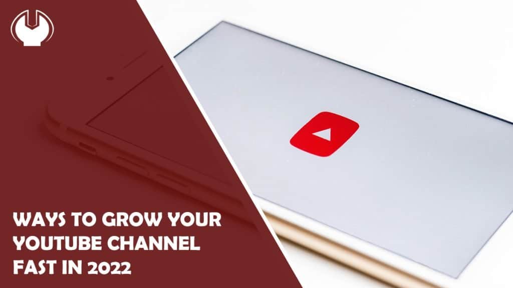 4 Proven Ways to Grow Your YouTube Channel Fast in 2022