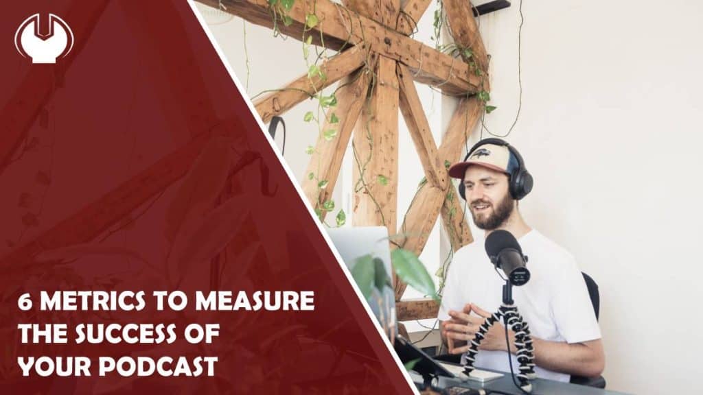 6 metrics to measure the success of your podcast