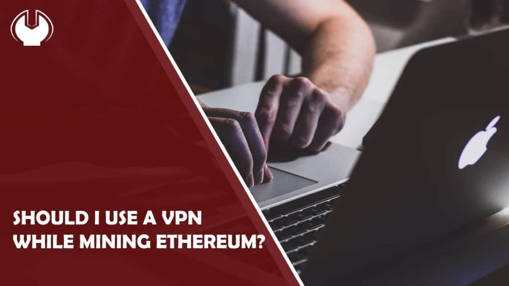 should i use a vpn while mining ethereum