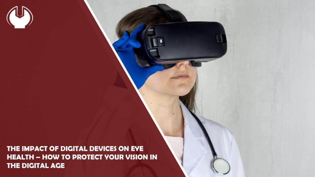 The Impact of Digital Devices on Eye Health - How to Protect Your Vision in the Digital Age