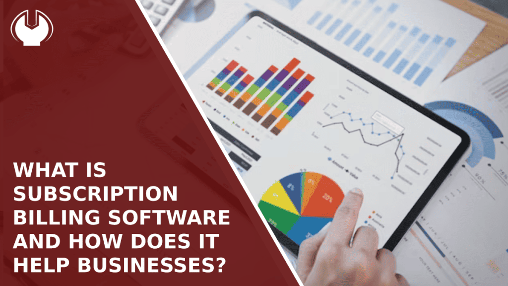 What Is Subscription Billing Software and How Does it Help Businesses?