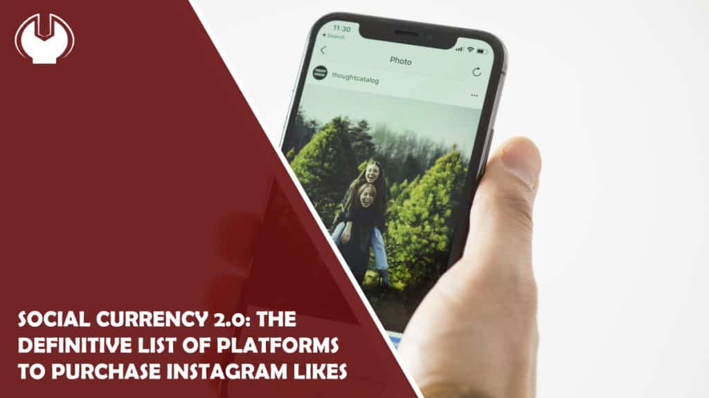 Social Currency 2.0: The Definitive List of Platforms to Purchase Instagram Likes