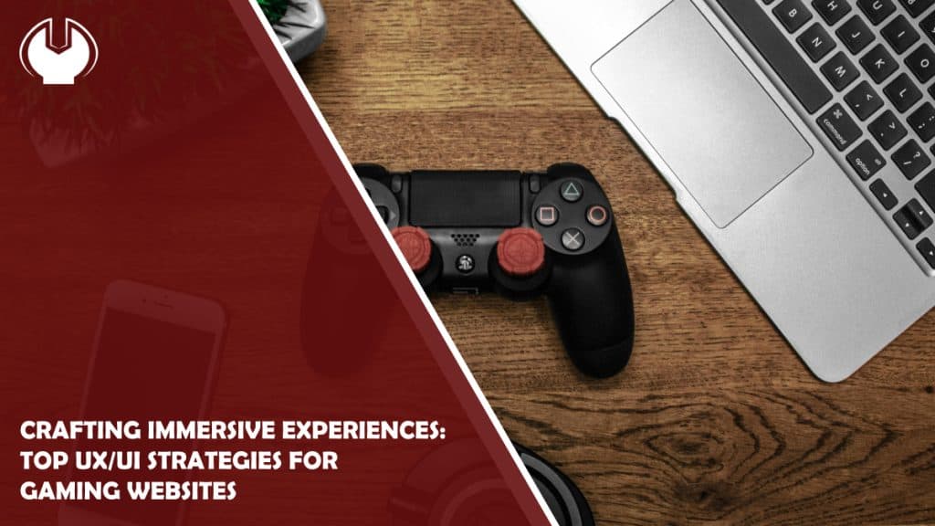 Crafting Immersive Experiences: Top UX/UI Strategies for Gaming Websites