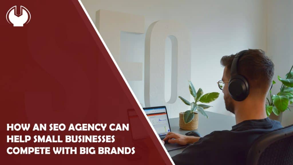 How an SEO Agency Can Help Small Businesses Compete with Big Brands