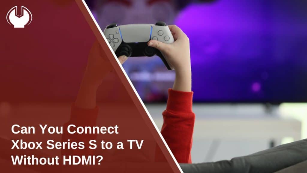 Can You Connect Xbox Series S to a TV Without HDMI?