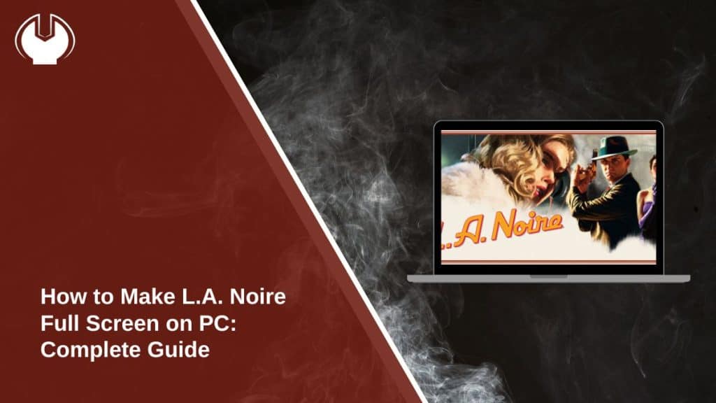 How to Make L.A. Noire Full Screen on PC: Complete Guide