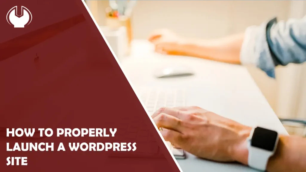 Essential Steps On How To Properly Launch A WordPress Site