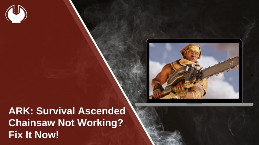 ARK: Survival Ascended Chainsaw Not Working? Fix It Now!