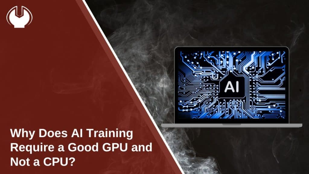 Why Does AI Training Require a Good GPU and Not a CPU?