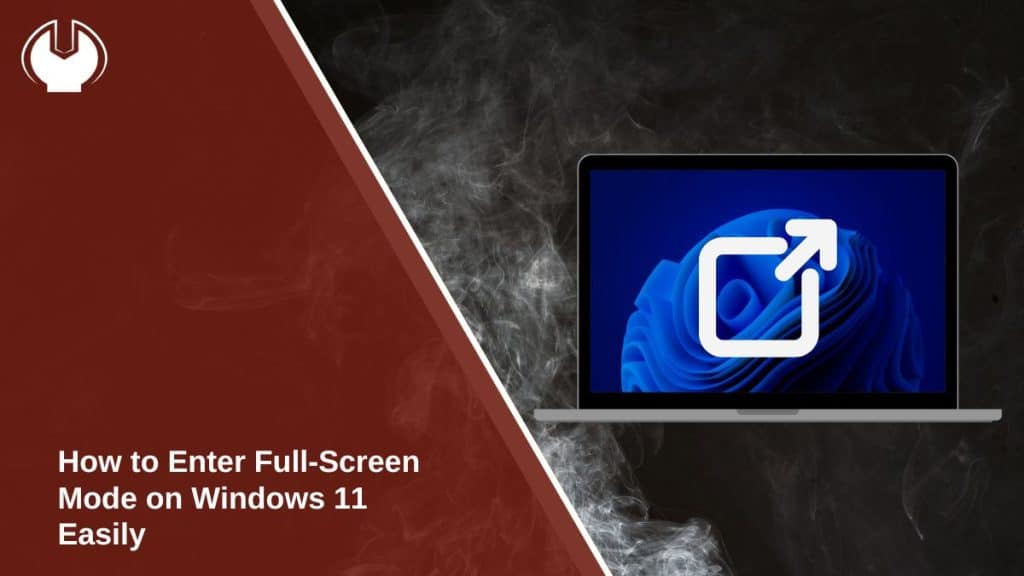 How to Enter Full-Screen Mode on Windows 11 Easily