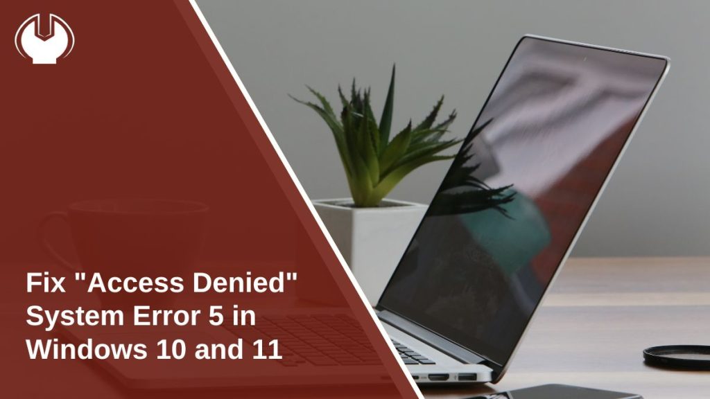 Fix "Access Denied" System Error 5 in Windows 10 and 11