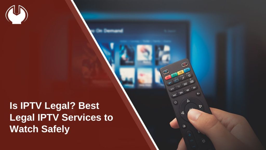 Is IPTV Legal? Best Legal IPTV Services to Watch Safely