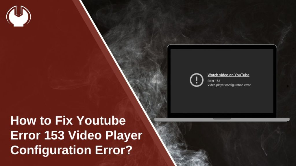 How to Fix Youtube Error 153 Video Player Configuration Error?